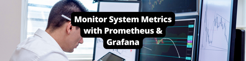 Monitoring System Metrics With Grafana and Prometheus