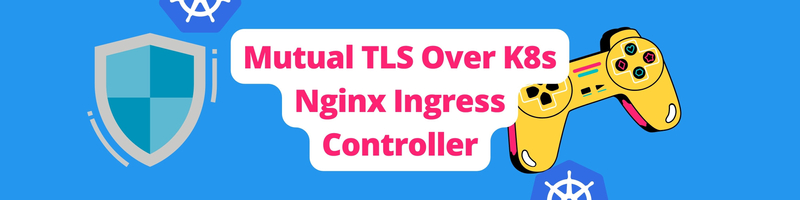 Apply Mutual TLS Over a Kubernetes Nginx Ingress Controller