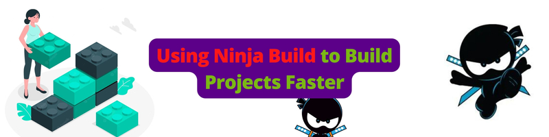 Using Ninja Build to Build Projects Faster