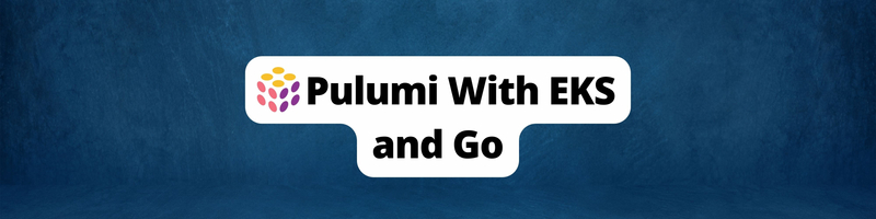Infrastructure as Code with Pulumi and AWS EKS for Go Developers