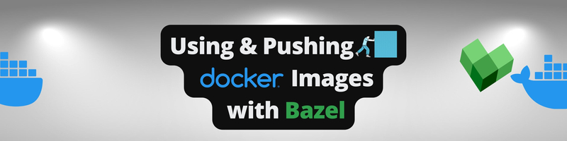 Using and Pushing Docker Images With Bazel