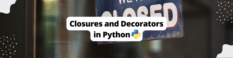 An Introduction To Closures and Decorators in Python