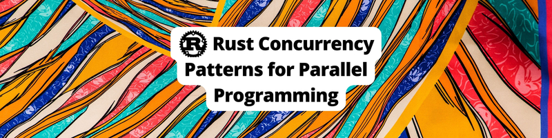 Rust Concurrency Patterns for Parallel Programming