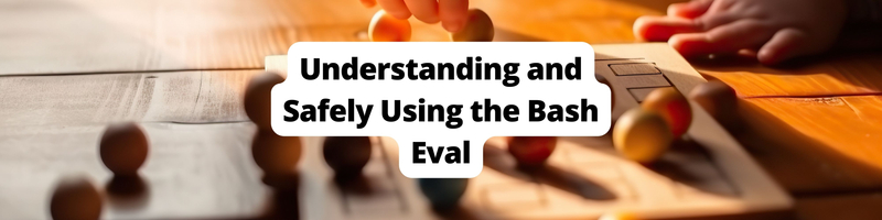 Bash eval: Understanding and (Safely) Using the Power of Dynamic Code Evaluation