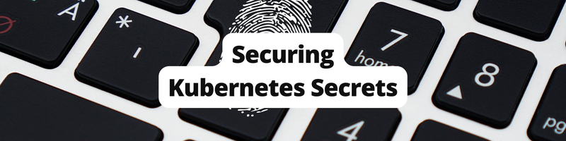 Securing Kubernetes Secrets Effectively