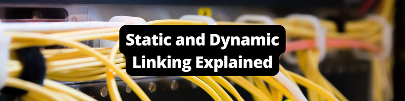 Static and Dynamic Linking Explained