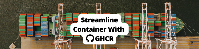 How to Streamline Your Container Workflow with GitHub Container Registry
